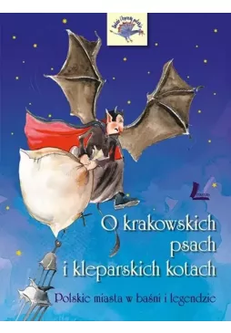 O krakowskich psach i kleparskich kotach. Polskie miasta w baśni i legendzie